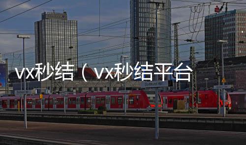 vx秒结（v回收微信平台x秒结平台与微信合作）